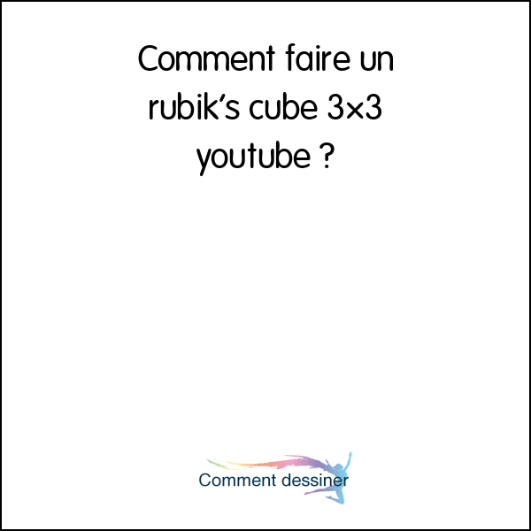 Comment faire un rubik’s cube 3×3 youtube